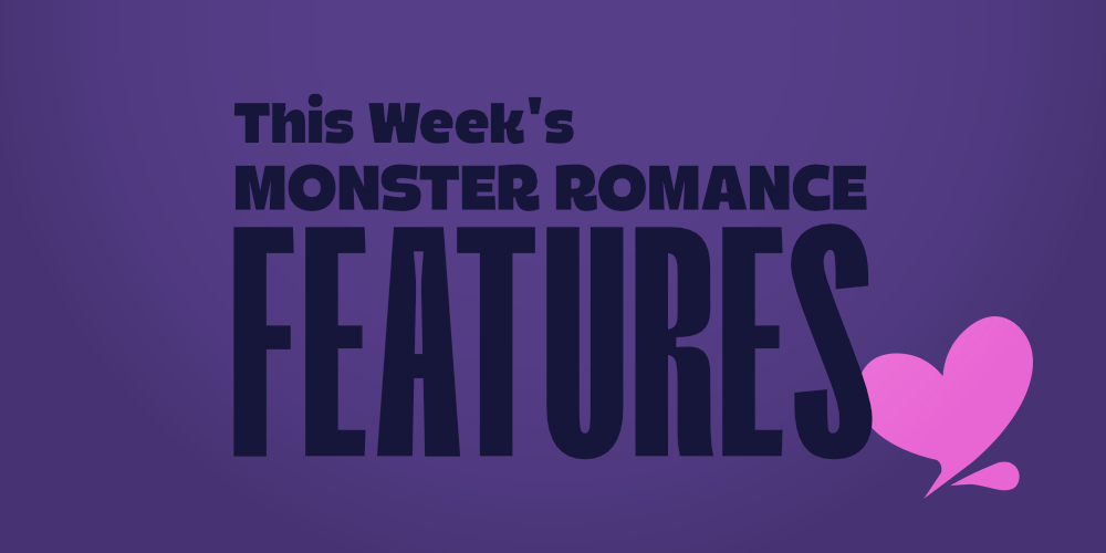 A Week of Monster Romance Features